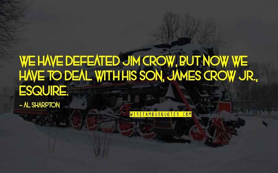 Itsown Quotes By Al Sharpton: We have defeated Jim Crow, but now we Itsown Quotes By Al Sharpton: We have defeated Jim Crow, but now we