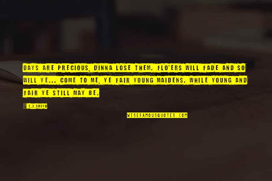 Itsown Quotes By L.J.Smith: Days are precious, dinna lose them. Flo'ers will