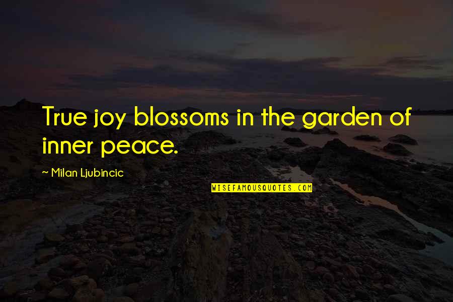Itssolai Quotes By Milan Ljubincic: True joy blossoms in the garden of inner
