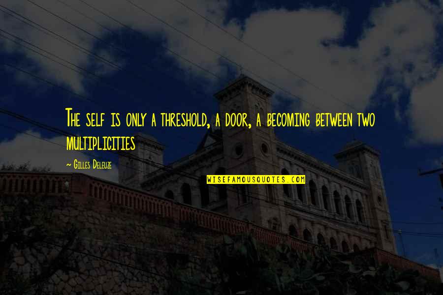 Itstheak Quotes By Gilles Deleuze: The self is only a threshold, a door,