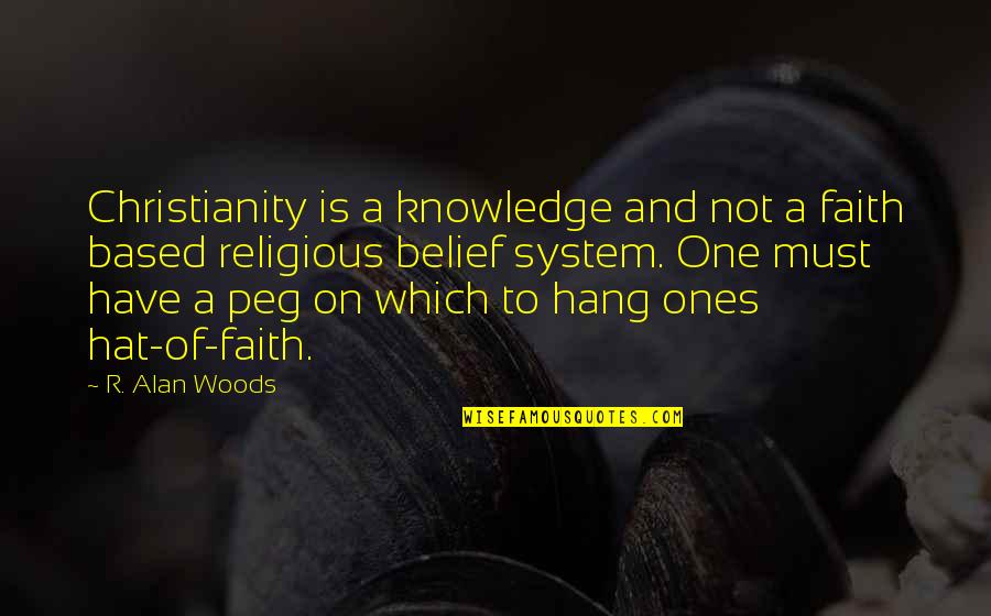 Itstheak Quotes By R. Alan Woods: Christianity is a knowledge and not a faith