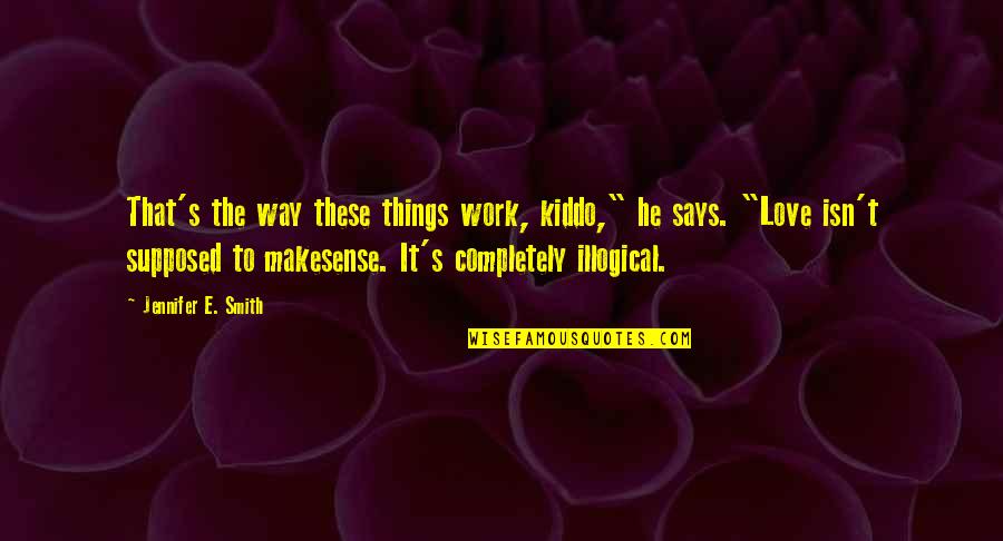 Itstherub Quotes By Jennifer E. Smith: That's the way these things work, kiddo," he Itstherub Quotes By Jennifer E. Smith: That's the way these things work, kiddo," he