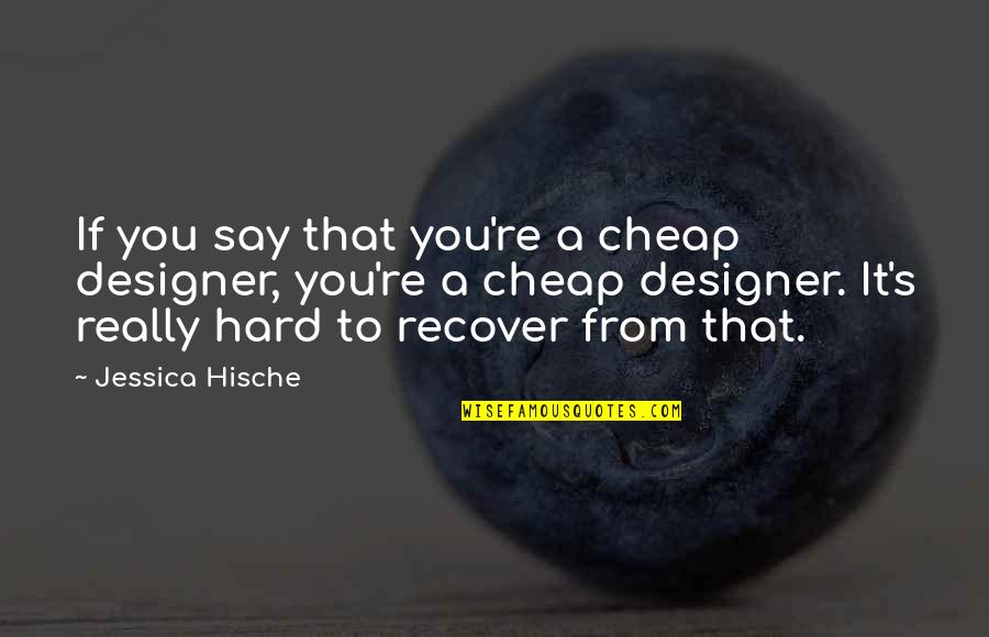 Itstodiefor Quotes By Jessica Hische: If you say that you're a cheap designer,