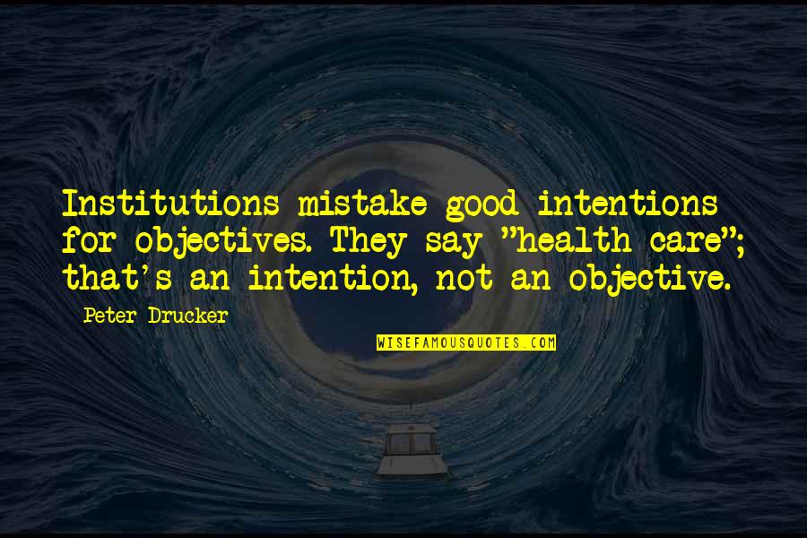 Itsukaichi Hiroshima Quotes By Peter Drucker: Institutions mistake good intentions for objectives. They say