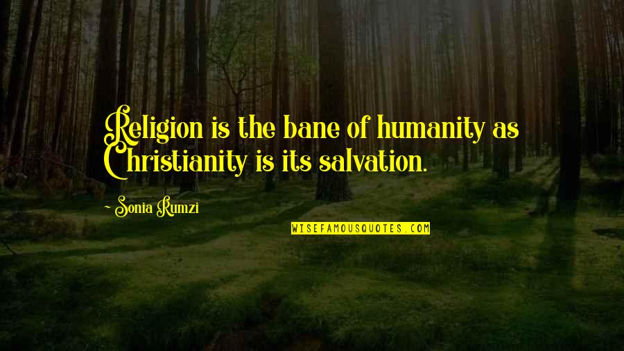 Itsukaichi Hiroshima Quotes By Sonia Rumzi: Religion is the bane of humanity as Christianity