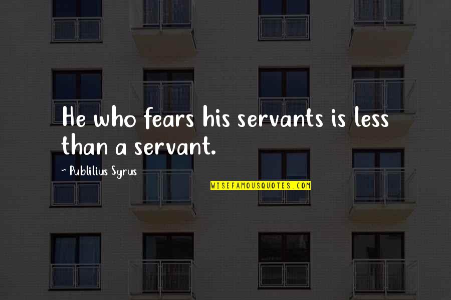 Itsuki Koizumi Quotes By Publilius Syrus: He who fears his servants is less than