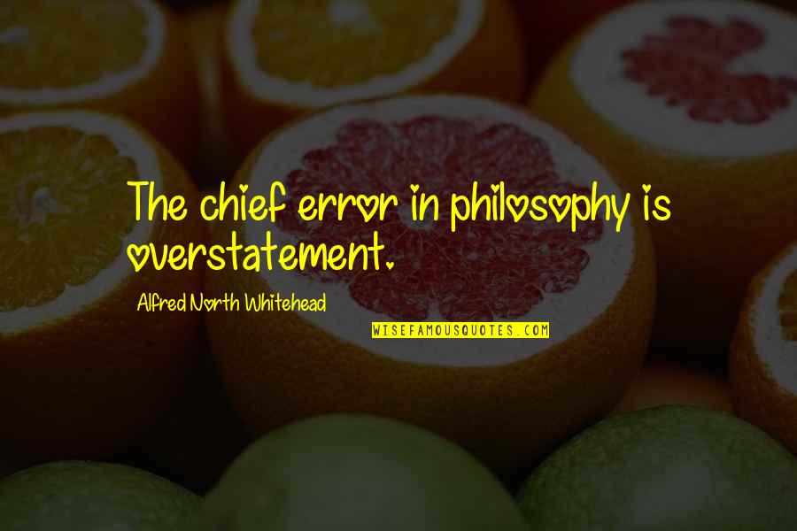 Itsuki Sumeragi Quotes By Alfred North Whitehead: The chief error in philosophy is overstatement.