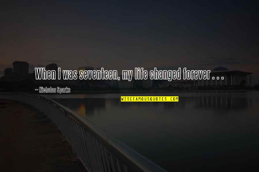 Itsuko Hasegawa Quotes By Nicholas Sparks: When I was seventeen, my life changed forever Itsuko Hasegawa Quotes By Nicholas Sparks: When I was seventeen, my life changed forever