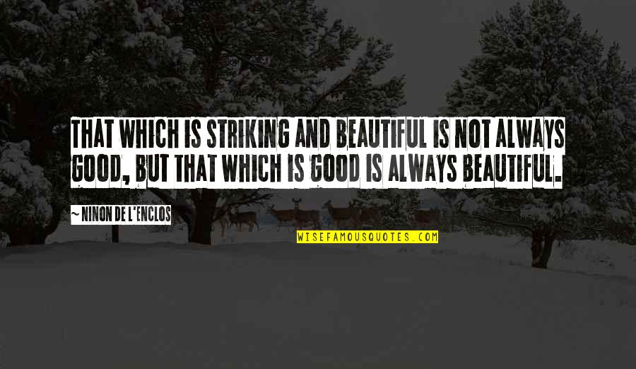 Itsuko Hasegawa Quotes By Ninon De L'Enclos: That which is striking and beautiful is not Itsuko Hasegawa Quotes By Ninon De L'Enclos: That which is striking and beautiful is not
