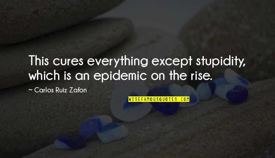 Itsumi Osawa Quotes By Carlos Ruiz Zafon: This cures everything except stupidity, which is an
