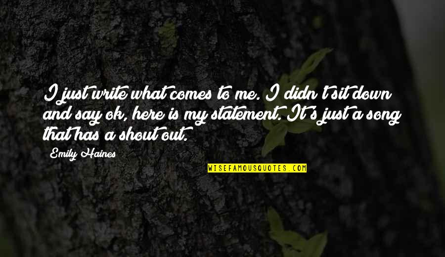 Itsura Kasingkahulugan Quotes By Emily Haines: I just write what comes to me. I Itsura Kasingkahulugan Quotes By Emily Haines: I just write what comes to me. I