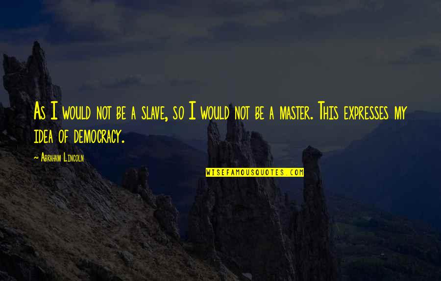 Itsuroku Quotes By Abraham Lincoln: As I would not be a slave, so Itsuroku Quotes By Abraham Lincoln: As I would not be a slave, so