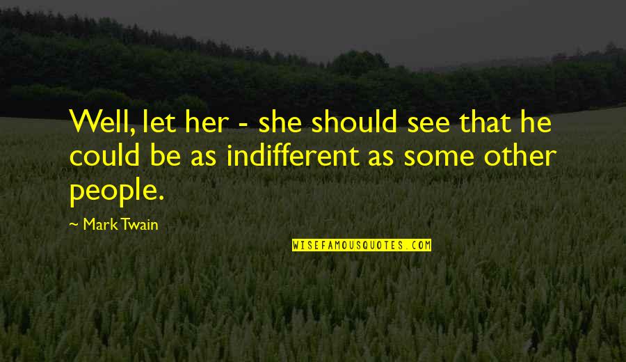 Itsuroku Quotes By Mark Twain: Well, let her - she should see that