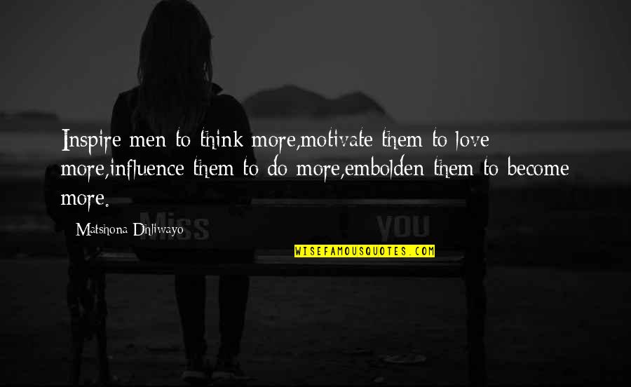 Itsuroku Quotes By Matshona Dhliwayo: Inspire men to think more,motivate them to love