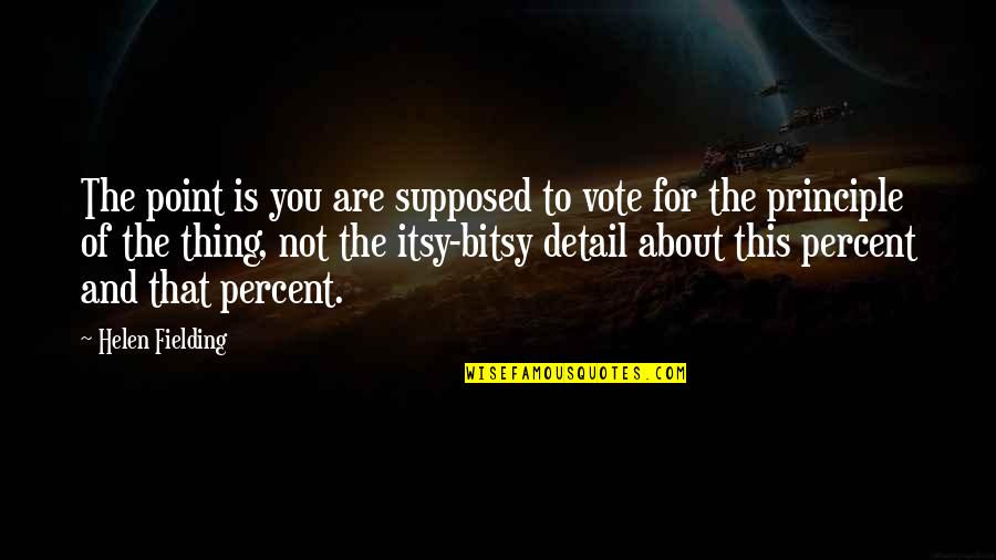 Itsy Bitsy Quotes By Helen Fielding: The point is you are supposed to vote