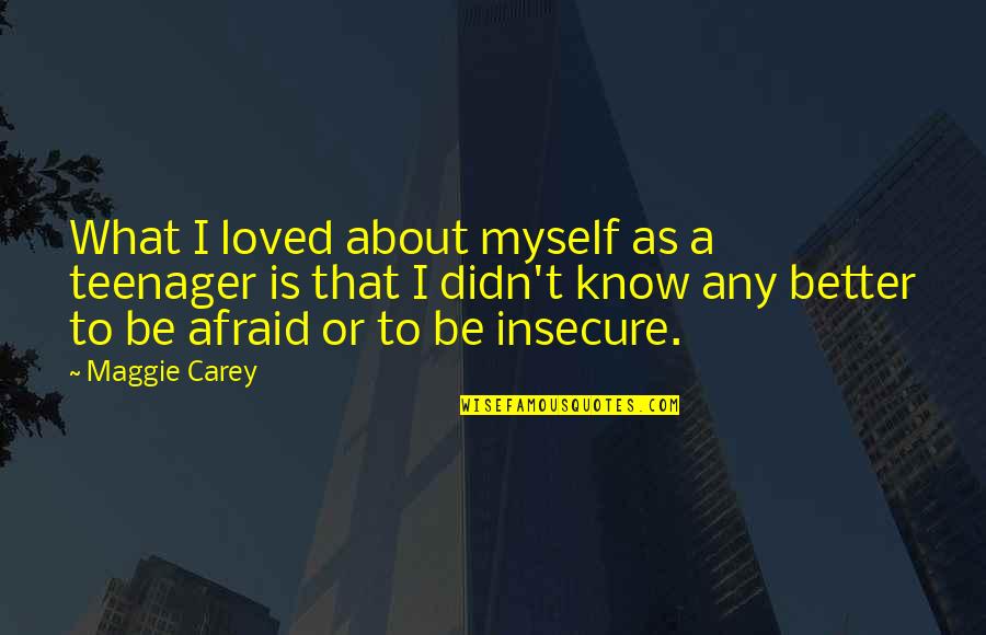 Itties Quotes By Maggie Carey: What I loved about myself as a teenager