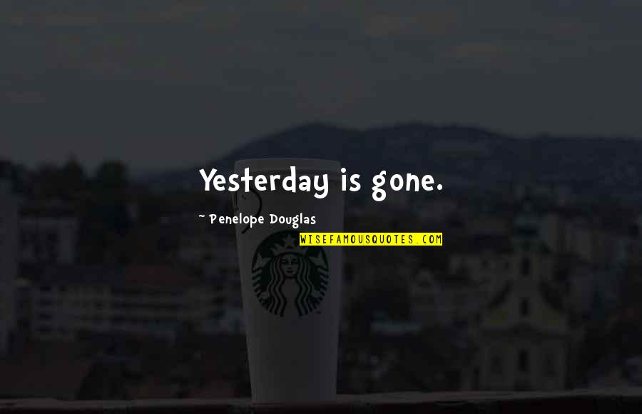 Itties Quotes By Penelope Douglas: Yesterday is gone.