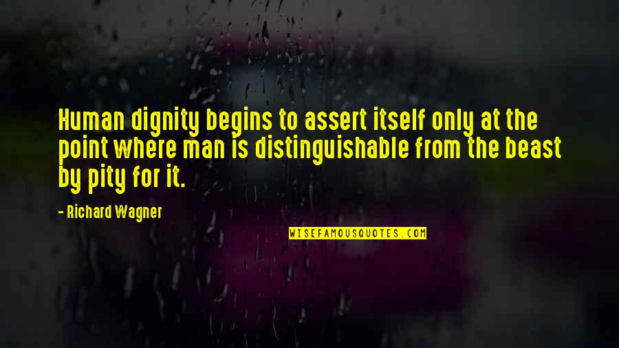 Itties Quotes By Richard Wagner: Human dignity begins to assert itself only at