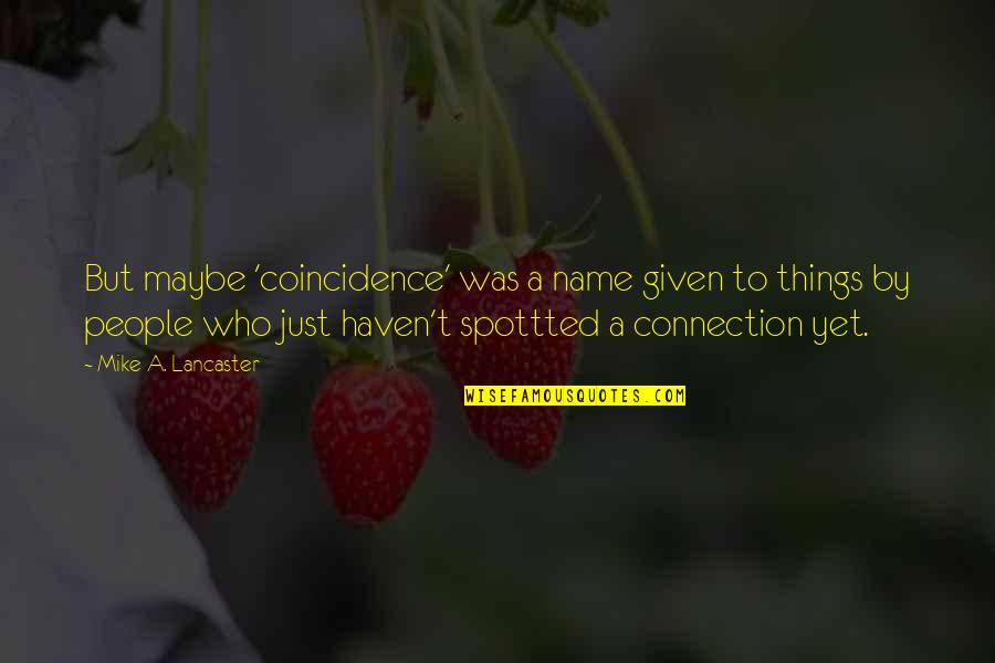 Ittifak Nedir Quotes By Mike A. Lancaster: But maybe 'coincidence' was a name given to Ittifak Nedir Quotes By Mike A. Lancaster: But maybe 'coincidence' was a name given to