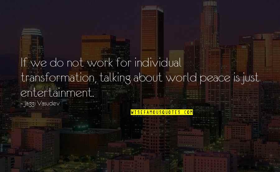 Ittiveness Quotes By Jaggi Vasudev: If we do not work for individual transformation, Ittiveness Quotes By Jaggi Vasudev: If we do not work for individual transformation,