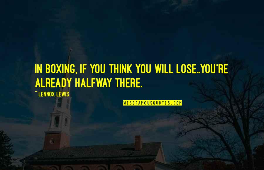 Ittkgp Quotes By Lennox Lewis: In boxing, if you think you will lose..you're
