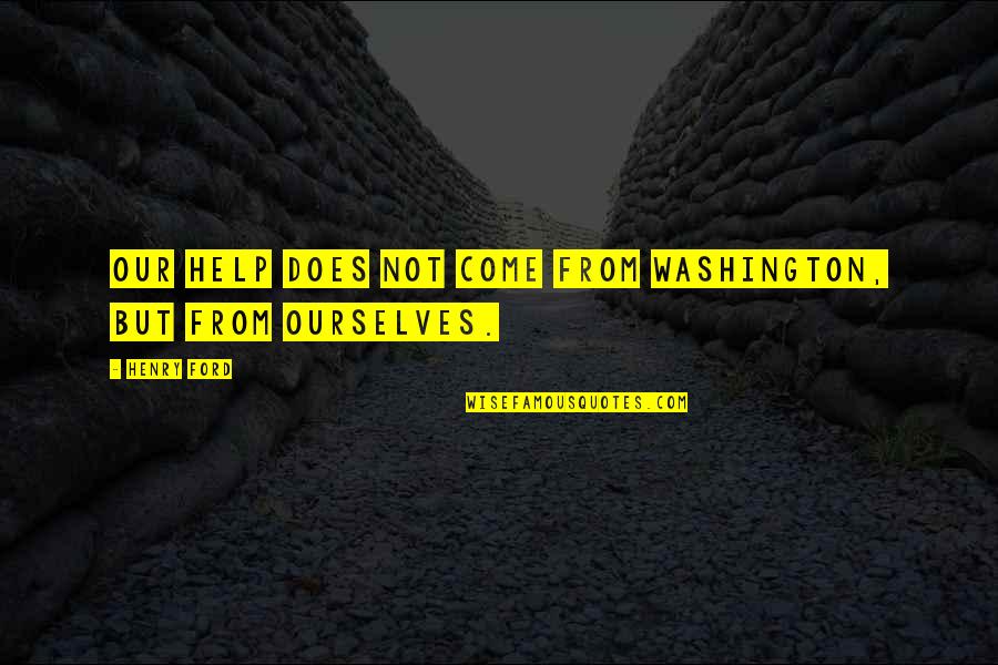 Ittleson School Quotes By Henry Ford: Our help does not come from Washington, but