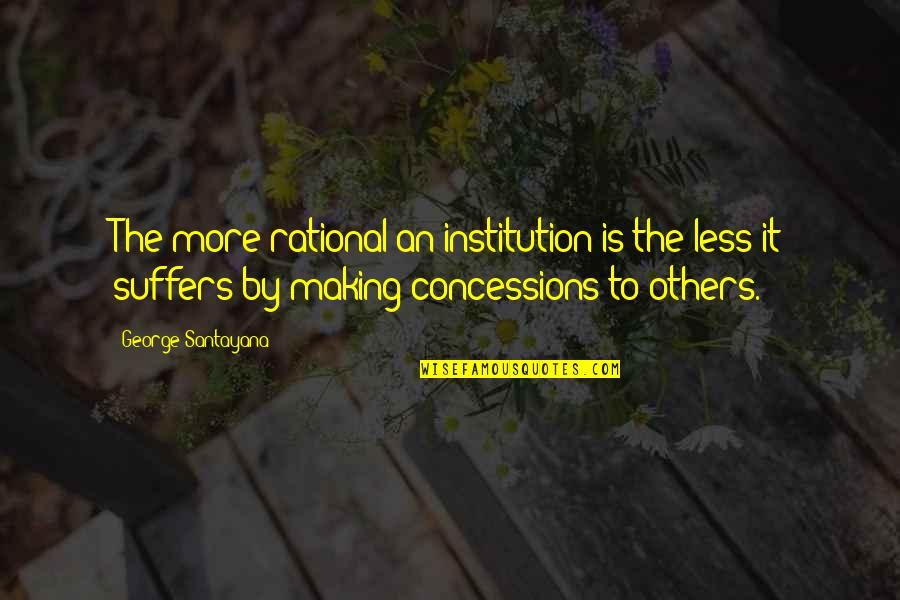 It'ud Quotes By George Santayana: The more rational an institution is the less