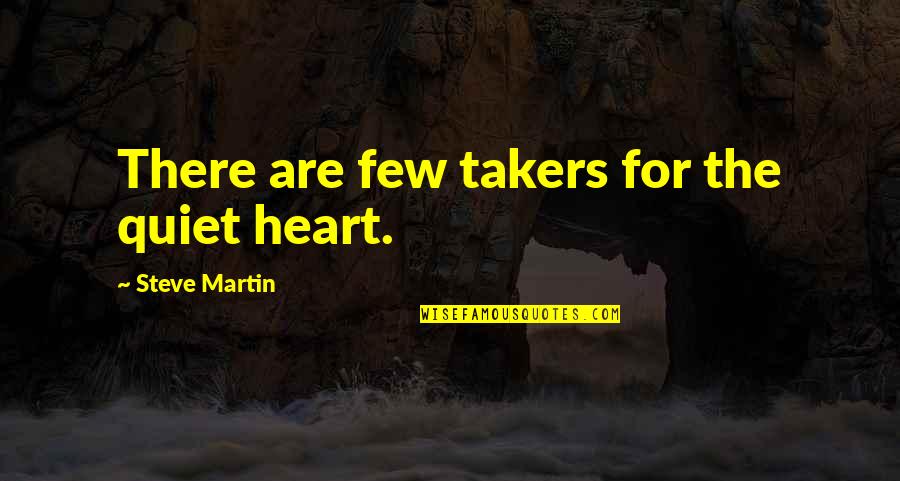 Itudewa Quotes By Steve Martin: There are few takers for the quiet heart. Itudewa Quotes By Steve Martin: There are few takers for the quiet heart.
