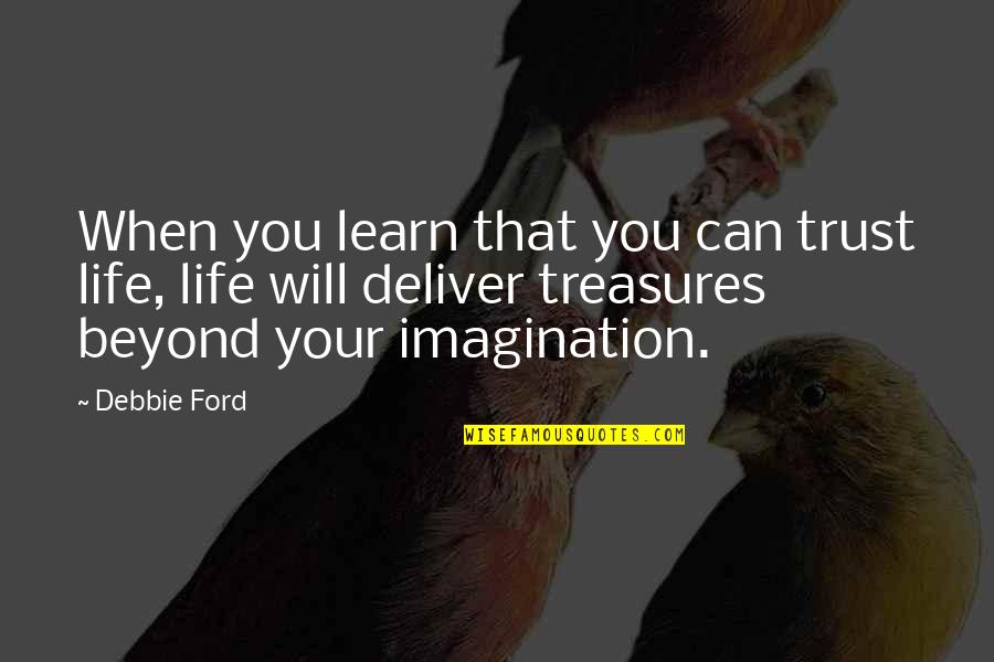 Itudis Quotes By Debbie Ford: When you learn that you can trust life,