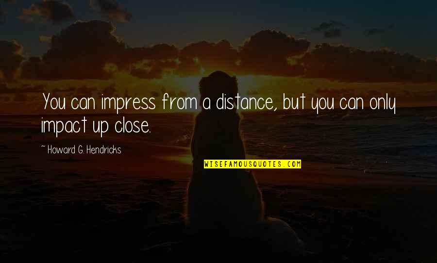 Itudis Quotes By Howard G. Hendricks: You can impress from a distance, but you