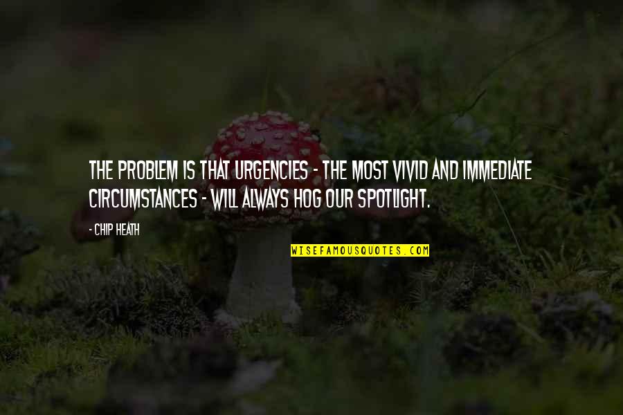 Itudong Quotes By Chip Heath: The problem is that urgencies - the most Itudong Quotes By Chip Heath: The problem is that urgencies - the most