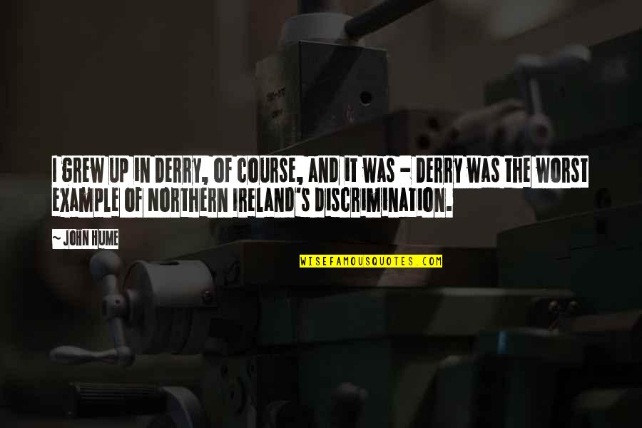 Itudong Quotes By John Hume: I grew up in Derry, of course, and Itudong Quotes By John Hume: I grew up in Derry, of course, and