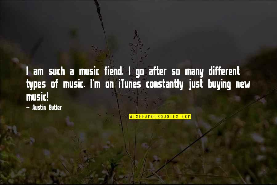 Itunes Quotes By Austin Butler: I am such a music fiend. I go