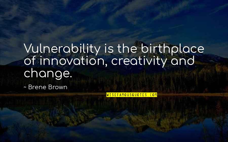 Itunes Quotes By Brene Brown: Vulnerability is the birthplace of innovation, creativity and