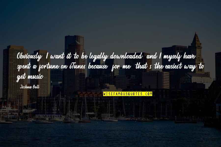 Itunes Quotes By Joshua Bell: Obviously, I want it to be legally downloaded,
