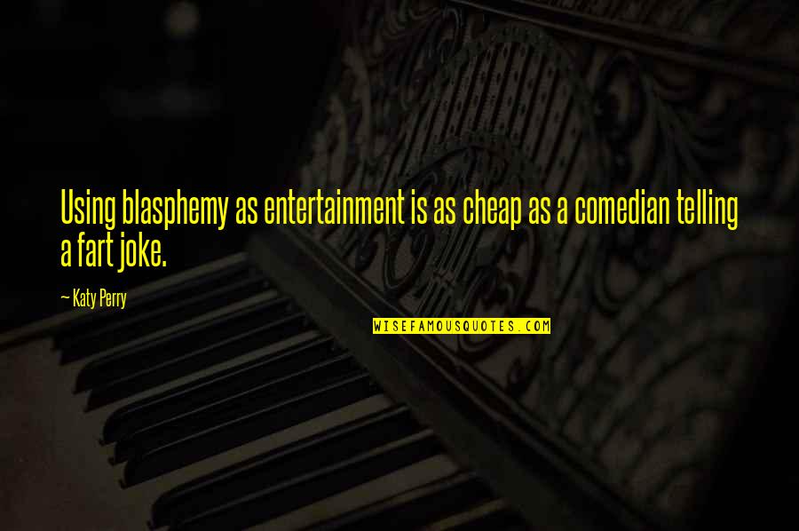 Itunes Quotes By Katy Perry: Using blasphemy as entertainment is as cheap as