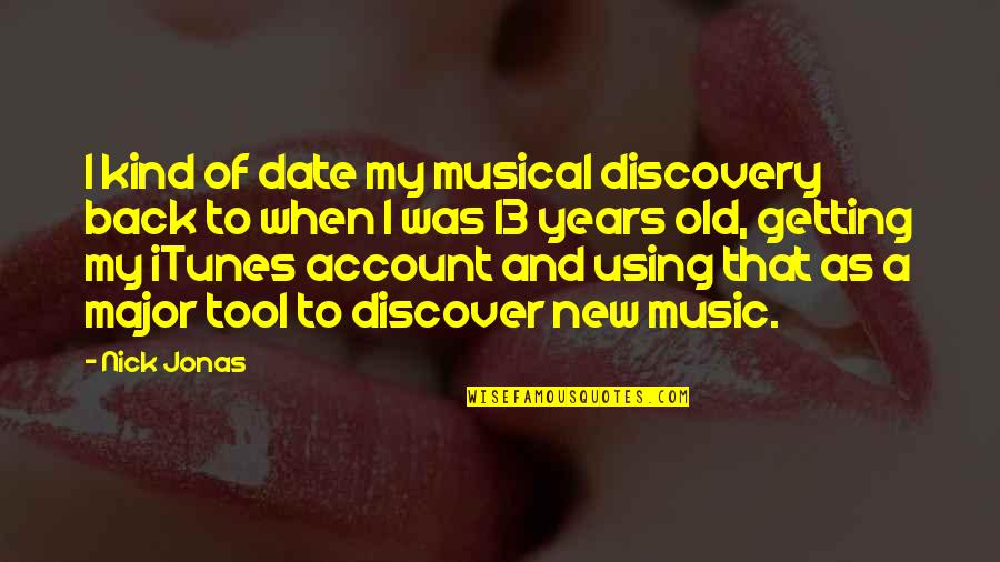 Itunes Quotes By Nick Jonas: I kind of date my musical discovery back