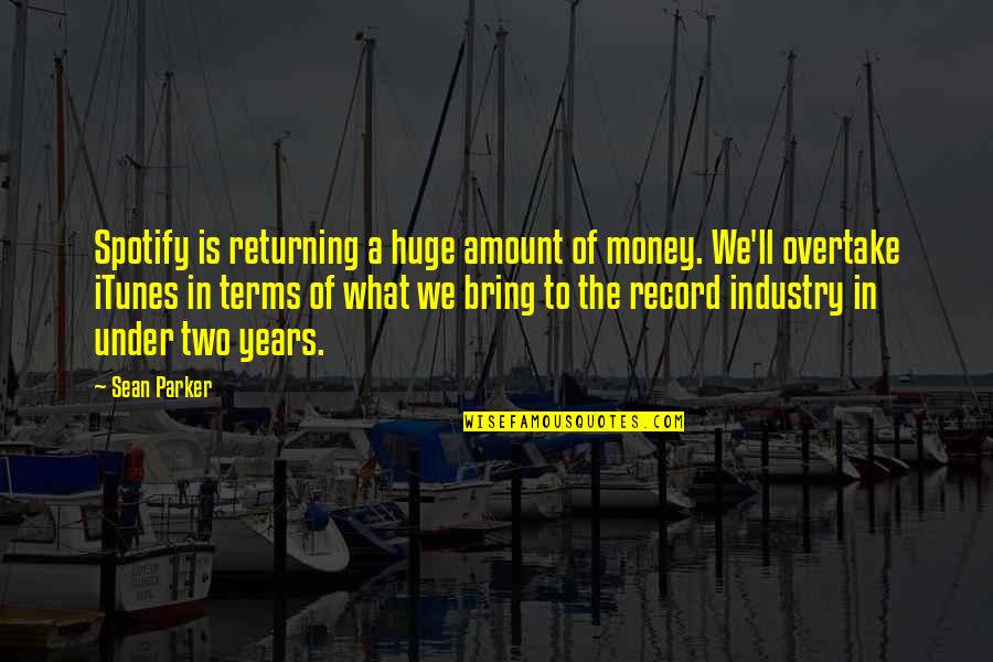 Itunes Quotes By Sean Parker: Spotify is returning a huge amount of money.