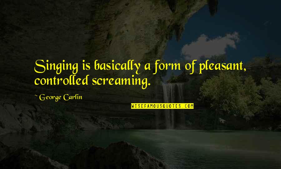 Itunes Store Quotes By George Carlin: Singing is basically a form of pleasant, controlled Itunes Store Quotes By George Carlin: Singing is basically a form of pleasant, controlled