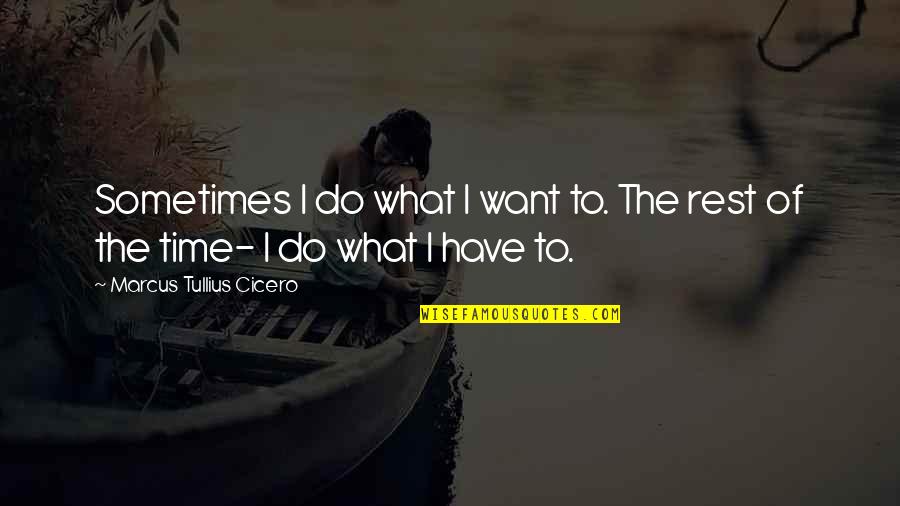 Itup Oroh Quotes By Marcus Tullius Cicero: Sometimes I do what I want to. The Itup Oroh Quotes By Marcus Tullius Cicero: Sometimes I do what I want to. The