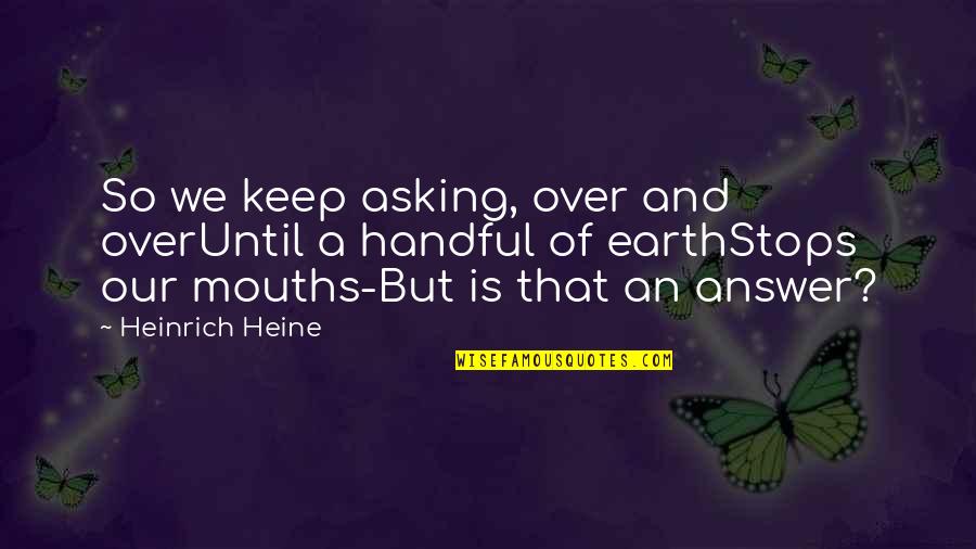 Itupsat1 Quotes By Heinrich Heine: So we keep asking, over and overUntil a