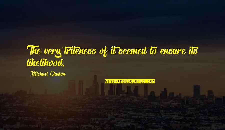 Ituran Quotes By Michael Chabon: The very triteness of it seemed to ensure Ituran Quotes By Michael Chabon: The very triteness of it seemed to ensure