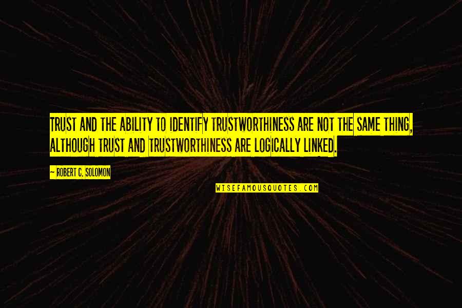Iturbide Nuevo Quotes By Robert C. Solomon: Trust and the ability to identify trustworthiness are Iturbide Nuevo Quotes By Robert C. Solomon: Trust and the ability to identify trustworthiness are