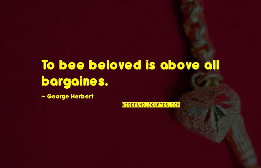 Iturbide Pronunciation Quotes By George Herbert: To bee beloved is above all bargaines.