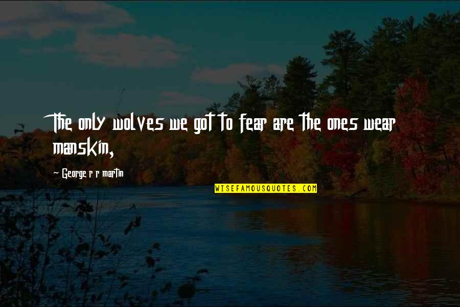 Iturrioz Quotes By George R R Martin: The only wolves we got to fear are Iturrioz Quotes By George R R Martin: The only wolves we got to fear are