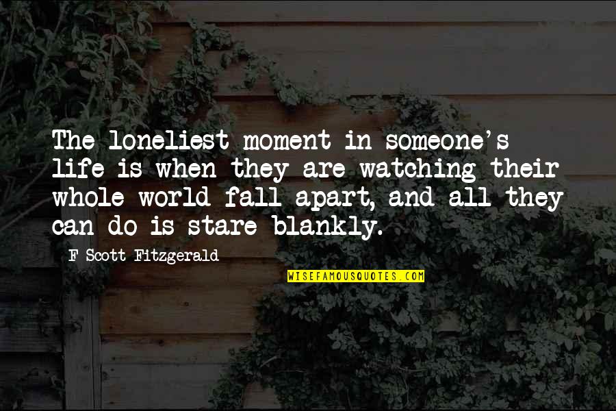 Ituzaingo Quotes By F Scott Fitzgerald: The loneliest moment in someone's life is when