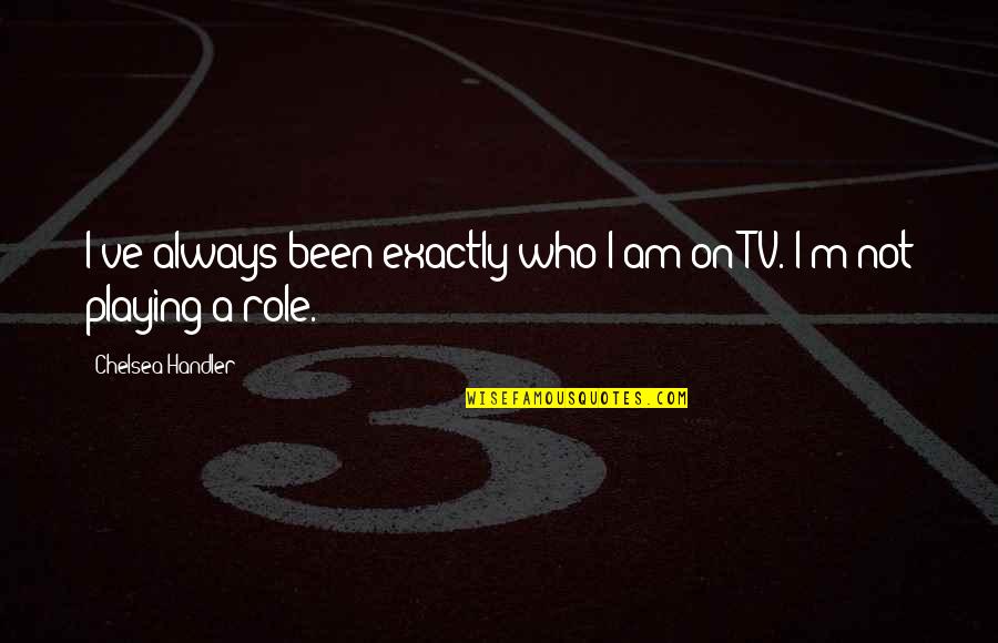 Itv1 Hd Quotes By Chelsea Handler: I've always been exactly who I am on Itv1 Hd Quotes By Chelsea Handler: I've always been exactly who I am on