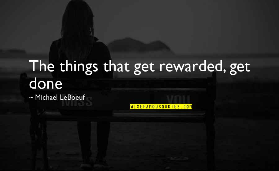 Itv3 Quotes By Michael LeBoeuf: The things that get rewarded, get done