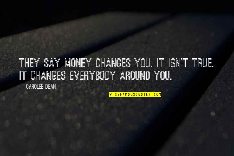 Itvs 750 Quotes By Carolee Dean: They say money changes you. it isn't true.