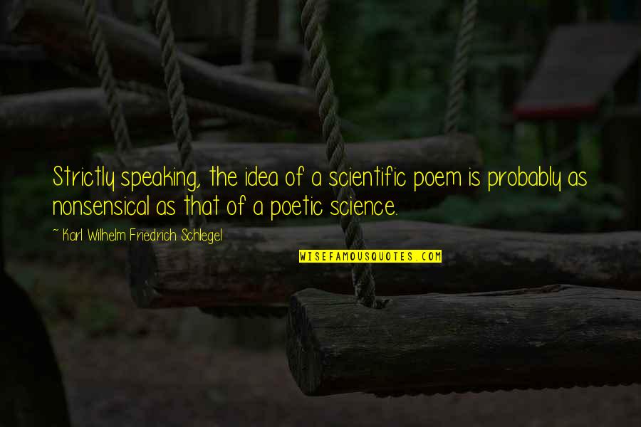 Itz Me Quotes By Karl Wilhelm Friedrich Schlegel: Strictly speaking, the idea of a scientific poem